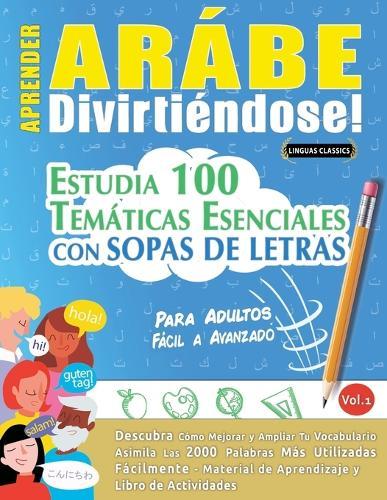 Aprender Arábe Divirtiéndose! - Para Adultos: Fácil a Avanzado - Estudia 100 Temáticas Esenciales Con Sopas de Letras - Vol.1