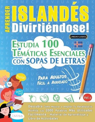 Aprender Islandés Divirtiéndose! - Para Adultos: Fácil a Avanzado - Estudia 100 Temáticas Esenciales Con Sopas de Letras - Vol.1