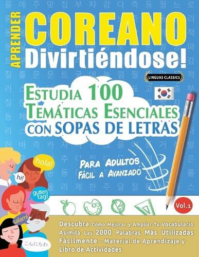 Aprender Coreano Divirtiéndose! - Para Adultos: Fácil a Avanzado - Estudia 100 Temáticas Esenciales Con Sopas de Letras - Vol.1