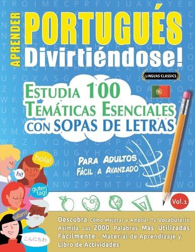 Aprender Portugués Divirtiéndose! - Para Adultos: Fácil a Avanzado - Estudia 100 Temáticas Esenciales Con Sopas de Letras - Vol.1