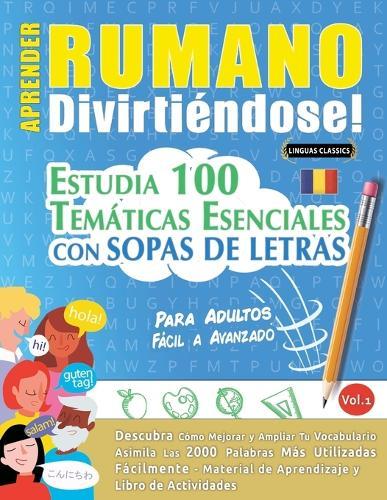 Aprender Rumano Divirtiéndose! - Para Adultos: Fácil a Avanzado - Estudia 100 Temáticas Esenciales Con Sopas de Letras - Vol.1