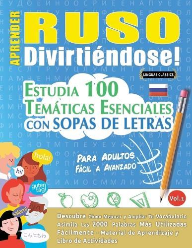 Aprender Ruso Divirtiéndose! - Para Adultos: Fácil a Avanzado - Estudia 100 Temáticas Esenciales Con Sopas de Letras - Vol.1