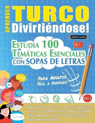 Aprender Turco Divirtiéndose! - Para Adultos: Fácil a Avanzado - Estudia 100 Temáticas Esenciales Con Sopas de Letras - Vol.1