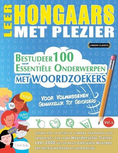 Leer Hongaars Met Plezier - Voor Volwassenen: Gemakkelijk Tot Gevorderd - Bestudeer 100 Essentiële Onderwerpen Met Woordzoekers - Vol.1