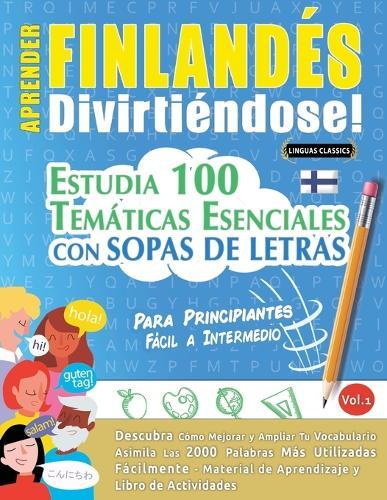 Aprender Finlandés Divirtiéndose! - Para Principiantes: Fácil a Intermedio - Estudia 100 Temáticas Esenciales Con Sopas de Letras - Vol.1