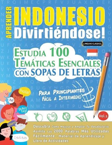 Aprender Indonesio Divirtiéndose! - Para Principiantes: Fácil a Intermedio - Estudia 100 Temáticas Esenciales Con Sopas de Letras - Vol.1