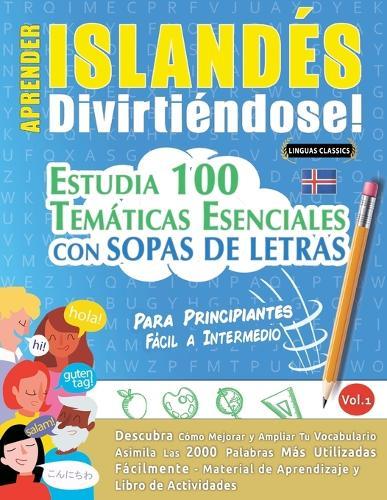 Aprender Islandés Divirtiéndose! - Para Principiantes: Fácil a Intermedio - Estudia 100 Temáticas Esenciales Con Sopas de Letras - Vol.1