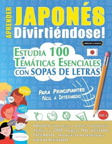 Aprender Japonés Divirtiéndose! - Para Principiantes: Fácil a Intermedio - Estudia 100 Temáticas Esenciales Con Sopas de Letras - Vol.1