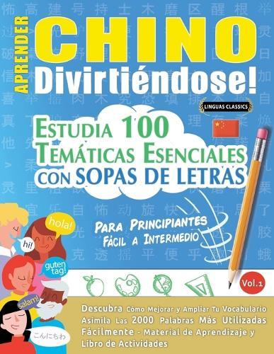Aprender Chino Divirtiéndose! - Para Principiantes: Fácil a Intermedio - Estudia 100 Temáticas Esenciales Con Sopas de Letras - Vol.1