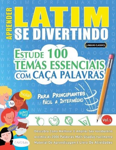Aprender Latim Se Divertindo! - Para Principiantes: Fácil a Intermédio - Estude 100 Temas Essenciais Com Caça Palavras - Vol.1