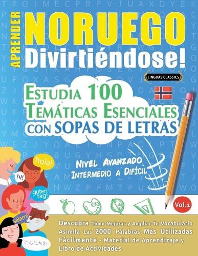 Aprender Noruego Divirtiéndose! - Nivel Avanzado: Intermedio a Difícil - Estudia 100 Temáticas Esenciales Con Sopas de Letras - Vol.1