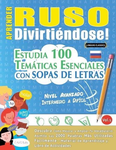 Aprender Ruso Divirtiéndose! - Nivel Avanzado: Intermedio a Difícil - Estudia 100 Temáticas Esenciales Con Sopas de Letras - Vol.1