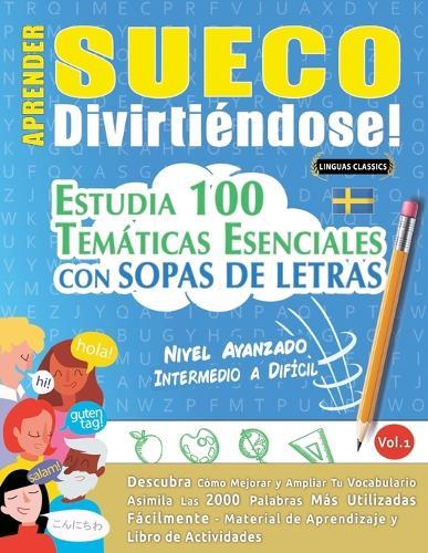 Aprender Sueco Divirtiéndose! - Nivel Avanzado: Intermedio a Difícil - Estudia 100 Temáticas Esenciales Con Sopas de Letras - Vol.1