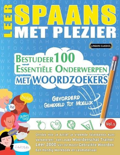 Leer Spaans Met Plezier - Gevorderd: Gemiddeld Tot Moeilijk - Bestudeer 100 Essentiële Onderwerpen Met Woordzoekers - Vol.1