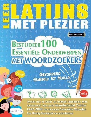 Leer Latijns Met Plezier - Gevorderd: Gemiddeld Tot Moeilijk - Bestudeer 100 Essentiële Onderwerpen Met Woordzoekers - Vol.1