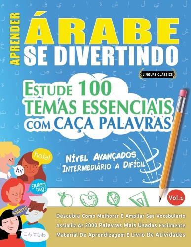 Aprender Árabe Se Divertindo! - Nível Avançados: Intermediário a Difícil - Estude 100 Temas Essenciais Com Caça Palavras - Vol.1