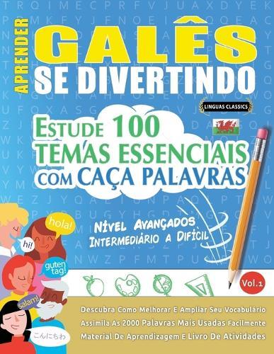 Aprender Galês Se Divertindo! - Nível Avançados: Intermediário a Difícil - Estude 100 Temas Essenciais Com Caça Palavras - Vol.1
