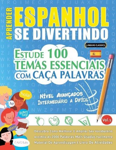 Aprender Espanhol Se Divertindo! - Nível Avançados: Intermediário a Difícil - Estude 100 Temas Essenciais Com Caça Palavras - Vol.1