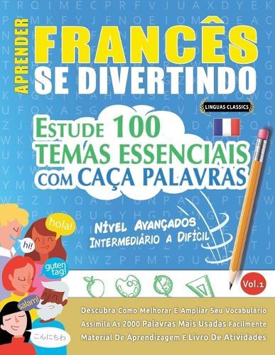 Aprender Francês Se Divertindo! - Nível Avançados: Intermediário a Difícil - Estude 100 Temas Essenciais Com Caça Palavras - Vol.1