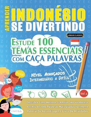 Aprender Indonésio Se Divertindo! - Nível Avançados: Intermediário a Difícil - Estude 100 Temas Essenciais Com Caça Palavras - Vol.1