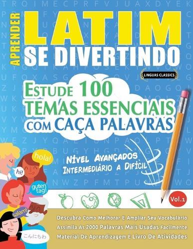 Aprender Latim Se Divertindo! - Nível Avançados: Intermediário a Difícil - Estude 100 Temas Essenciais Com Caça Palavras - Vol.1