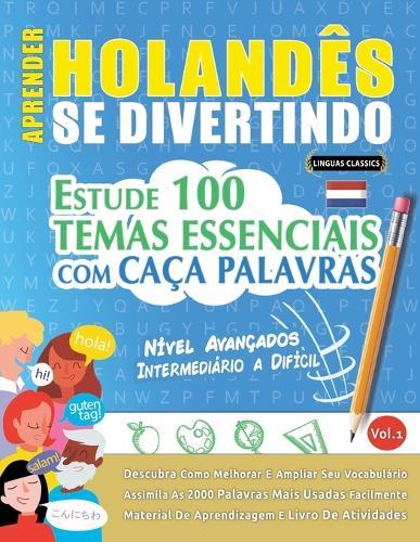 Aprender Holandês Se Divertindo! - Nível Avançados: Intermediário a Difícil - Estude 100 Temas Essenciais Com Caça Palavras - Vol.1