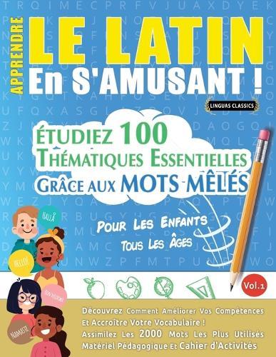 Apprendre Le Latin En s'Amusant - Pour Les Enfants: Tous Les Âges - Étudiez 100 Thématiques Essentielles Grâce Aux Mots Mêlés - Vol.1
