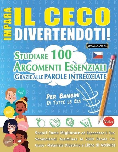 Impara Il Ceco Divertendoti! - Per Bambini: Tutte Le Età - Studiare 100 Argomenti Essenziali Grazie Alle Parole Intrecciate - Vol.1