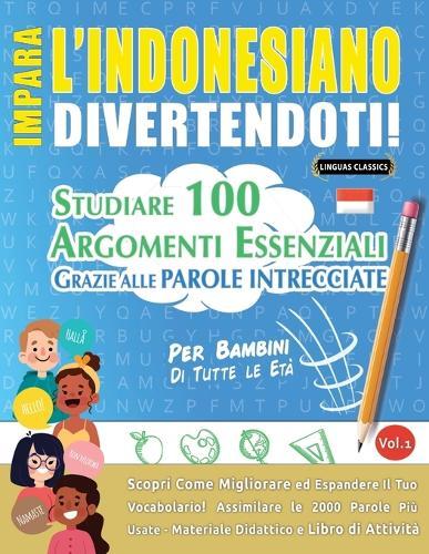 Impara l'Indonesiano Divertendoti! - Per Bambini: Tutte Le Età - Studiare 100 Argomenti Essenziali Grazie Alle Parole Intrecciate - Vol.1