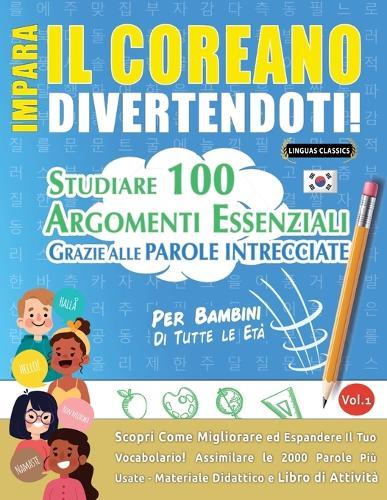Impara Il Coreano Divertendoti! - Per Bambini: Tutte Le Età - Studiare 100 Argomenti Essenziali Grazie Alle Parole Intrecciate - Vol.1