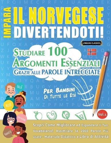 Impara Il Norvegese Divertendoti! - Per Bambini: Tutte Le Età - Studiare 100 Argomenti Essenziali Grazie Alle Parole Intrecciate - Vol.1