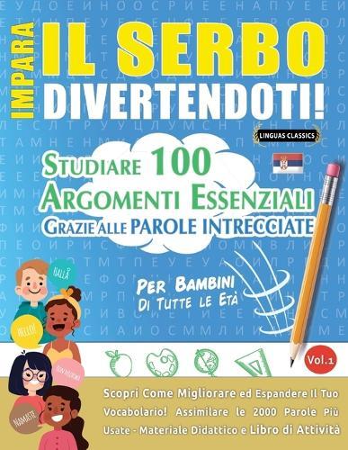 Impara Il Serbo Divertendoti! - Per Bambini: Tutte Le Età - Studiare 100 Argomenti Essenziali Grazie Alle Parole Intrecciate - Vol.1