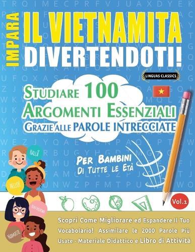 Impara Il Vietnamita Divertendoti! - Per Bambini: Tutte Le Età - Studiare 100 Argomenti Essenziali Grazie Alle Parole Intrecciate - Vol.1
