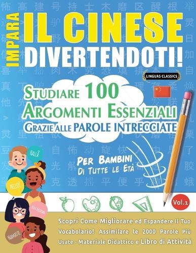 Impara Il Cinese Divertendoti! - Per Bambini: Tutte Le Età - Studiare 100 Argomenti Essenziali Grazie Alle Parole Intrecciate - Vol.1