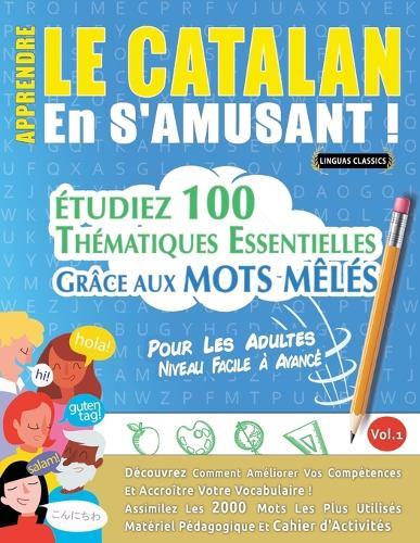 Apprendre Le Catalan En s'Amusant - Pour Les Adultes: Niveau Facile À Avancé - Étudiez 100 Thématiques Essentielles Grâce Aux Mots Mêlés - Vol.1