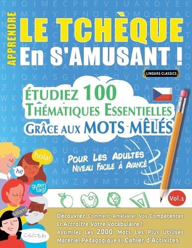 Apprendre Le Tchèque En s'Amusant - Pour Les Adultes: Niveau Facile À Avancé - Étudiez 100 Thématiques Essentielles Grâce Aux Mots Mêlés - Vol.1