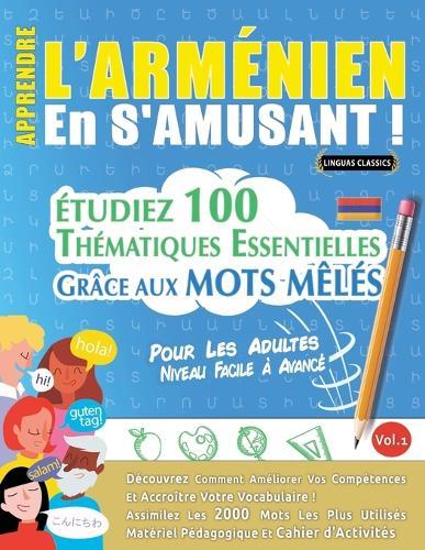 Apprendre l'Arménien En s'Amusant - Pour Les Adultes: Niveau Facile À Avancé - Étudiez 100 Thématiques Essentielles Grâce Aux Mots Mêlés - Vol.1