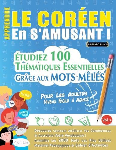 Apprendre Le Coréen En s'Amusant - Pour Les Adultes: Niveau Facile À Avancé - Étudiez 100 Thématiques Essentielles Grâce Aux Mots Mêlés - Vol.1