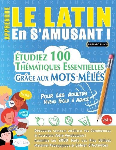 Apprendre Le Latin En s'Amusant - Pour Les Adultes: Niveau Facile À Avancé - Étudiez 100 Thématiques Essentielles Grâce Aux Mots Mêlés - Vol.1