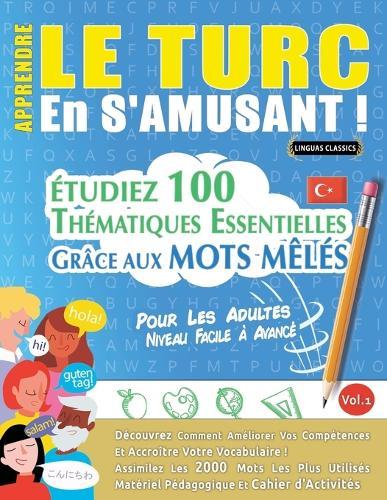 Apprendre Le Turc En s'Amusant - Pour Les Adultes: Niveau Facile À Avancé - Étudiez 100 Thématiques Essentielles Grâce Aux Mots Mêlés - Vol.1