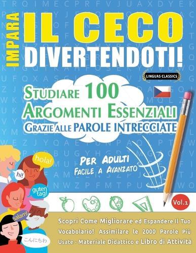 Impara Il Ceco Divertendoti! - Per Adulti: Facile a Avanzato - Studiare 100 Argomenti Essenziali Grazie Alle Parole Intrecciate - Vol.1