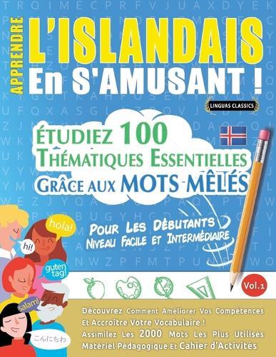 Apprendre l'Islandais En s'Amusant - Pour Les Débutants: Niveau Facile Et Intermédiaire - Étudiez 100 Thématiques Essentielles Grâce Aux Mots Mêlés - Vol.1