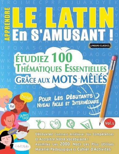 Apprendre Le Latin En s'Amusant - Pour Les Débutants: Niveau Facile Et Intermédiaire - Étudiez 100 Thématiques Essentielles Grâce Aux Mots Mêlés - Vol.1