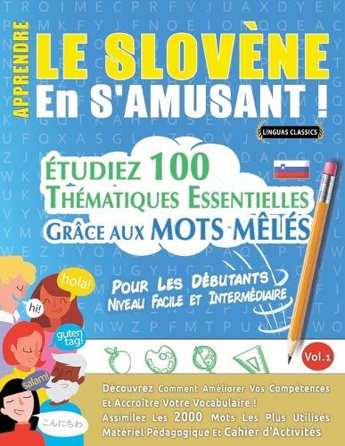 Apprendre Le Slovène En s'Amusant - Pour Les Débutants: Niveau Facile Et Intermédiaire - Étudiez 100 Thématiques Essentielles Grâce Aux Mots Mêlés - Vol.1
