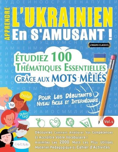 Apprendre l'Ukrainien En s'Amusant - Pour Les Débutants: Niveau Facile Et Intermédiaire - Étudiez 100 Thématiques Essentielles Grâce Aux Mots Mêlés - Vol.1
