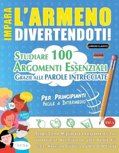 Impara l'Armeno Divertendoti! - Per Principianti: Facile a Intermedio - Studiare 100 Argomenti Essenziali Grazie Alle Parole Intrecciate - Vol.1