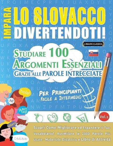 Impara Lo Slovacco Divertendoti! - Per Principianti: Facile a Intermedio - Studiare 100 Argomenti Essenziali Grazie Alle Parole Intrecciate - Vol.1