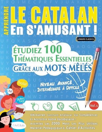 Apprendre Le Catalan En s'Amusant - Niveau Avancé: Intermédiaire À Difficile - Étudiez 100 Thématiques Essentielles Grâce Aux Mots Mêlés - Vol.1