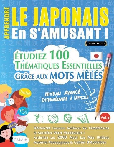 Apprendre Le Japonais En s'Amusant - Niveau Avancé: Intermédiaire À Difficile - Étudiez 100 Thématiques Essentielles Grâce Aux Mots Mêlés - Vol.1