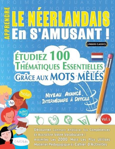 Apprendre Le Néerlandais En s'Amusant - Niveau Avancé: Intermédiaire À Difficile - Étudiez 100 Thématiques Essentielles Grâce Aux Mots Mêlés - Vol.1